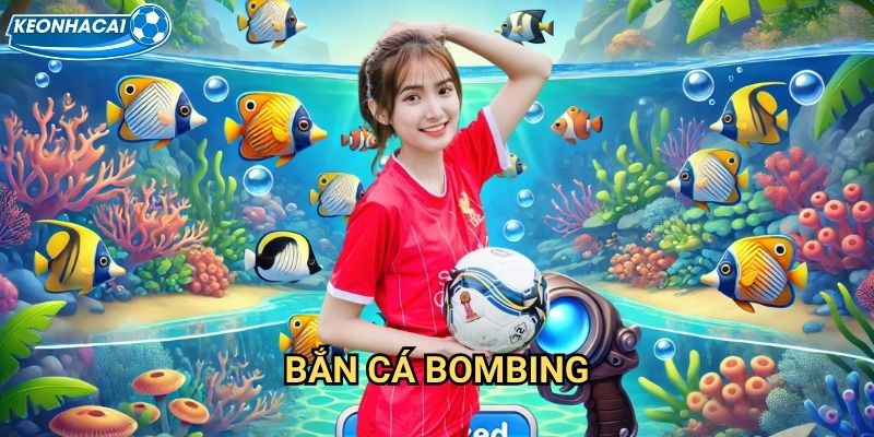 Bắn cá Bombing Kèo nhà cái family - Kích nổ đại dương thu về kho báu
