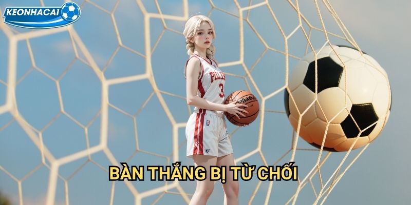 Bàn thắng bị từ chối Kèo nhà cái family - Xử lý tranh cãi và VAR