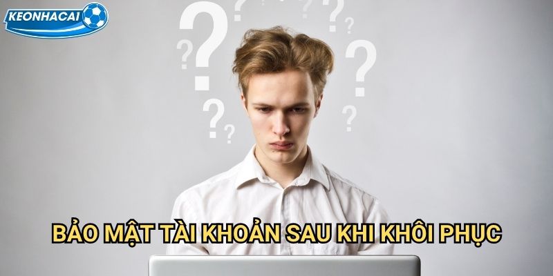 Quên mật khẩu Kèo nhà cái family - Khôi phục tài khoản dễ dàng trong 2 phút 3 Bảo mật tài khoản sau khi khôi phục