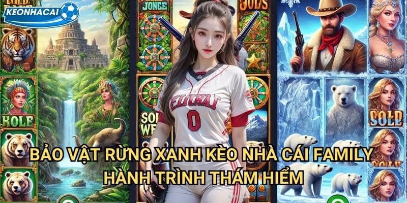 Bảo Vật Rừng Xanh Kèo nhà cái family - Khám phá kho báu Amazon 2 Bảo Vật Rừng Xanh Kèo nhà cái family hành trình thám hiểm