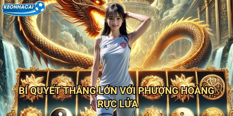 Phượng Hoàng Rực Lửa Kèo nhà cái family - Bay cao cùng chúa tể lửa thiêng 3 Bí quyết thắng lớn với Phượng Hoàng Rực Lửa