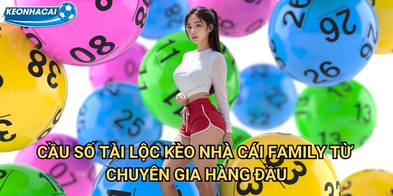 Cầu Số Tài Lộc Kèo nhà cái family - Bí quyết soi cầu chuẩn xác 2 Cầu Số Tài Lộc Kèo nhà cái family từ chuyên gia hàng đầu