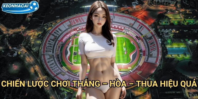 Thắng – Hòa – Thua Kèo nhà cái family - Làm chủ Kèo cơ bản nhất bóng đá 3 Chiến lược chơi Thắng – Hòa – Thua hiệu quả