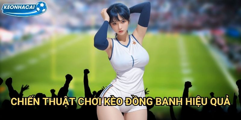 Kèo đồng banh Kèo nhà cái family - Đồng hành cùng niềm đam mê bóng đá 3 Chiến thuật chơi Kèo đồng banh hiệu quả