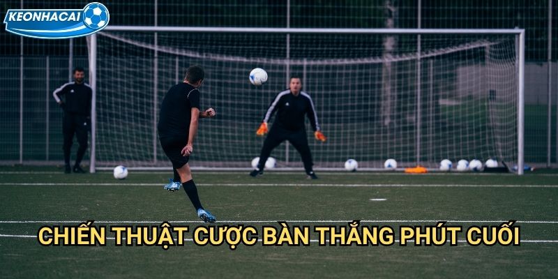 Bàn thắng phút 90+ Kèo nhà cái family - Cược hiệp phụ kịch tính nhất 3 Chiến thuật cược bàn thắng phút cuối