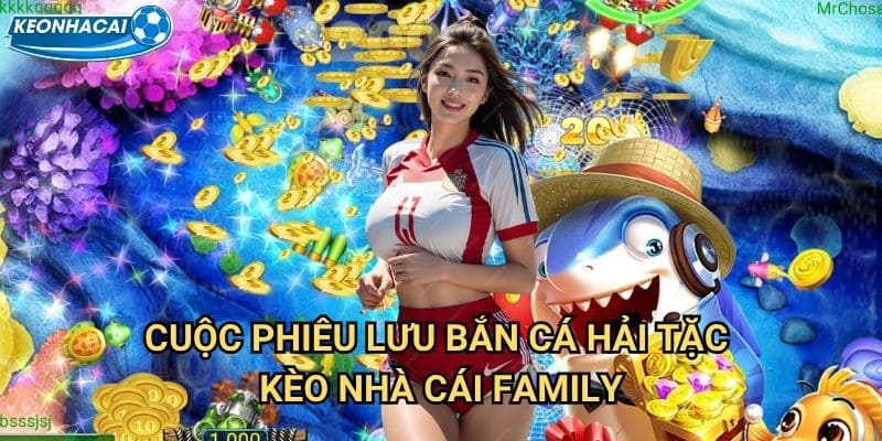 Bắn Cá Hải Tặc Kèo nhà cái family - Phiêu lưu cùng cướp biển huyền thoại 2 Cuộc phiêu lưu Bắn Cá Hải Tặc Kèo nhà cái family