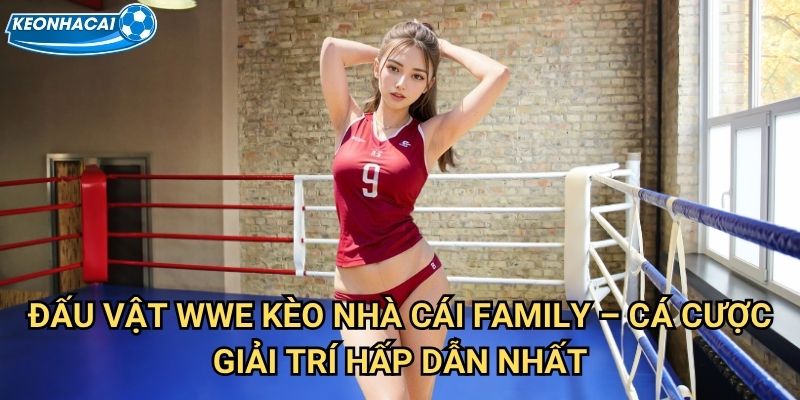 Đấu vật WWE Kèo nhà cái family - Thế giới giải trí thể thao đỉnh cao 3 Đấu vật WWE Kèo nhà cái family - Cá cược giải trí hấp dẫn nhất