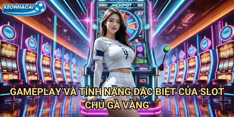 Slot Chú Gà Vàng Kèo nhà cái family - Hành trình săn tìm kho báu cùng chú gà may mắn 2 Gameplay và tính năng đặc biệt của Slot Chú Gà Vàng