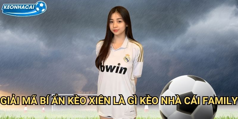 Kèo Xiên Là Gì Kèo nhà cái family - Hiểu rõ Kèo tổng hợp đa dạng 2 Giải mã bí ẩn Kèo Xiên Là Gì Kèo nhà cái family