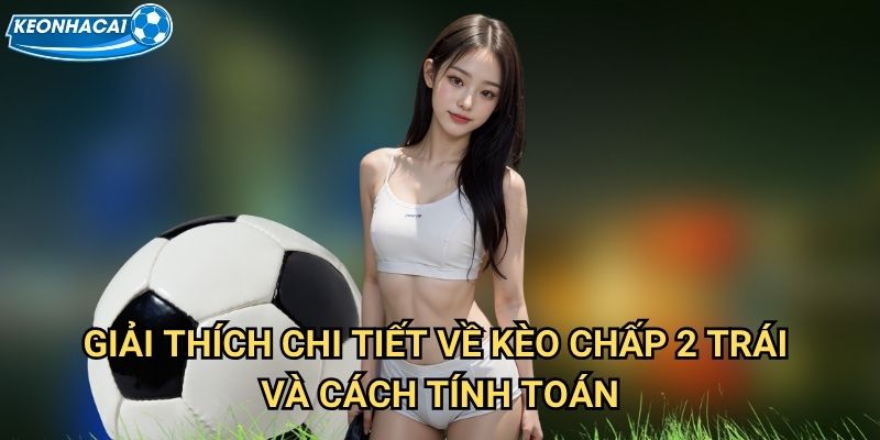 Kèo chấp 2 trái Kèo nhà cái family - Chiến lược cá cược bóng đá thông minh 2 Giải thích chi tiết về Kèo chấp 2 trái và cách tính toán