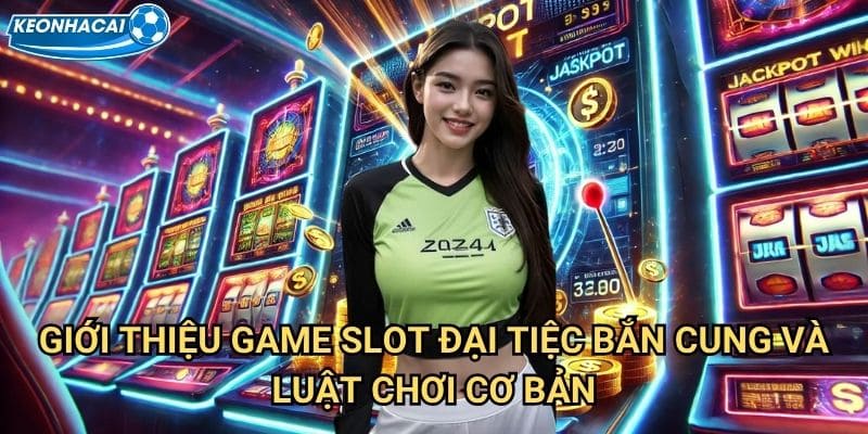Slot Đại Tiệc Bắn Cung Kèo nhà cái family - Thử thách kỹ năng săn thưởng 2 Giới thiệu game Slot Đại Tiệc Bắn Cung và luật chơi cơ bản