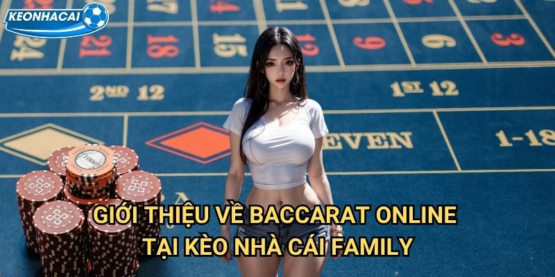 Baccarat Online Kèo nhà cái family - Trải nghiệm đỉnh cao game bài online 2 Giới thiệu về Baccarat Online tại Kèo nhà cái family