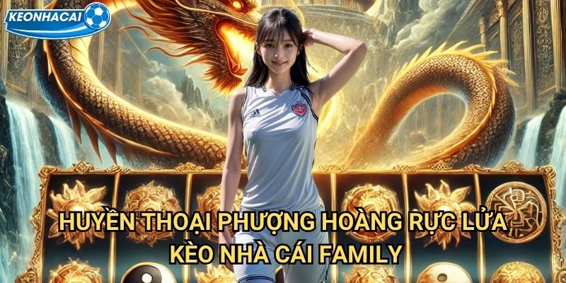 Phượng Hoàng Rực Lửa Kèo nhà cái family - Bay cao cùng chúa tể lửa thiêng 2 Huyền thoại Phượng Hoàng Rực Lửa Kèo nhà cái family