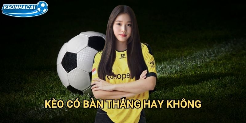 Kèo có bàn thắng hay không Kèo nhà cái family - Dự đoán trận đấu có goal