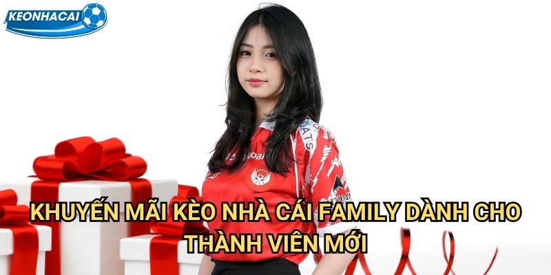 Khuyến mãi Kèo nhà cái family - Ưu đãi khủng cập nhật hàng ngày 2 Khuyến mãi Kèo nhà cái family dành cho thành viên mới