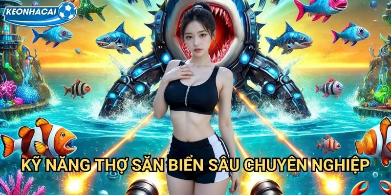 Deep Sea Hunter Kèo nhà cái family - Thợ săn đáy biển sâu thẳm 3 Kỹ năng thợ săn biển sâu chuyên nghiệp