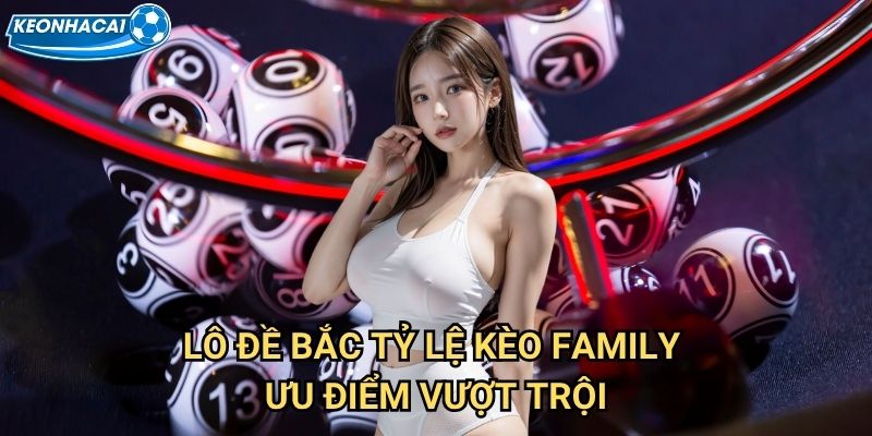 Lô đề Bắc Tỷ lệ kèo family - Hướng dẫn chi tiết và kinh nghiệm chơi hiệu quả 3 Lô đề Bắc Tỷ lệ kèo family - Ưu điểm vượt trội