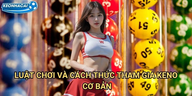 Keno Kèo nhà cái family - Trò chơi số may mắn phong cách Mỹ 2 Luật chơi và cách thức tham gia Keno cơ bản