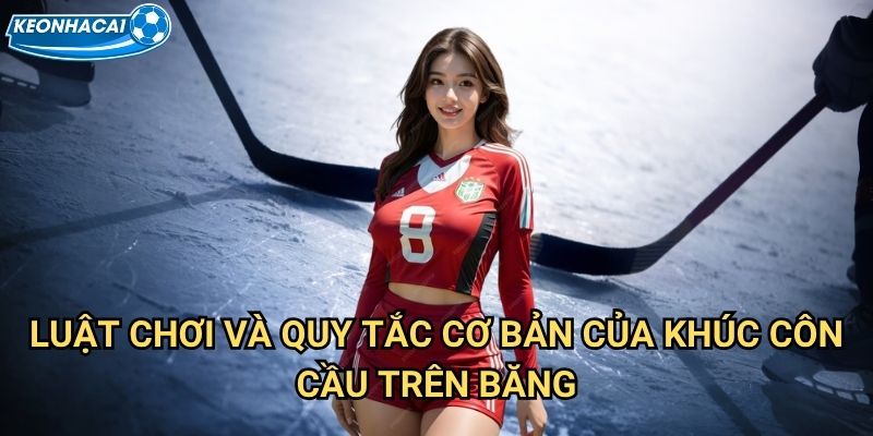 Khúc côn cầu trên băng Kèo nhà cái family - Hướng dẫn cá cược hockey chuyên nghiệp 2 Luật chơi và quy tắc cơ bản của khúc côn cầu trên băng