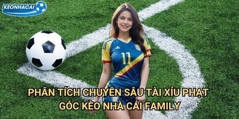 Tài xỉu phạt góc Kèo nhà cái family - Thống kê corner kick đem lại lợi nhuận 2 Phân tích chuyên sâu Tài xỉu phạt góc Kèo nhà cái family