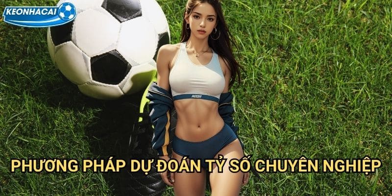 Kèo Dự đoán tỷ số trận Kèo nhà cái family - Đoán chính xác tỷ số rinh thưởng lớn 3 Phương pháp dự đoán tỷ số chuyên nghiệp