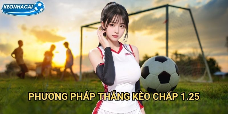 Kèo chấp 1.25 Kèo nhà cái family - Chinh phục handicap một và một phần tư 3 Phương pháp thắng Kèo chấp 1.25