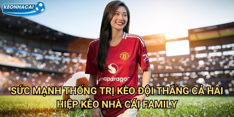 Kèo đội thắng cả hai hiệp Kèo nhà cái family - Thống trị toàn bộ 90 phút 2 Sức mạnh thống trị Kèo đội thắng cả hai hiệp Kèo nhà cái family
