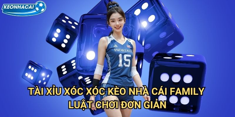 Tài Xỉu Xóc Xóc Kèo nhà cái family - Game dân gian Việt Nam đầy hấp dẫn 2 Tài Xỉu Xóc Kèo nhà cái family luật chơi đơn giản
