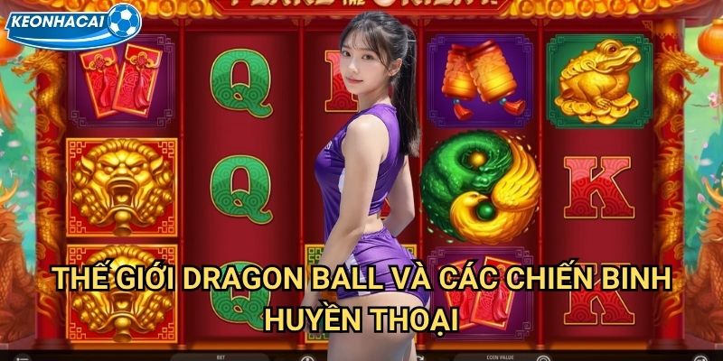 Slot Dragon Ball Kèo nhà cái family - Hành trình tìm kiếm sức mạnh của những chiến binh Z 2 Thế giới Dragon Ball và các chiến binh huyền thoại