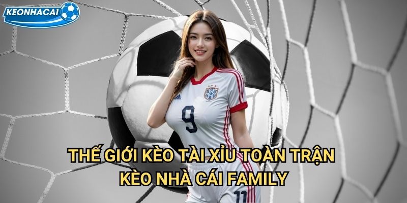 Tài xỉu toàn trận Kèo nhà cái family - Dự đoán tổng số bàn thắng chính xác 2 Thế giới Kèo Tài xỉu toàn trận Kèo nhà cái family