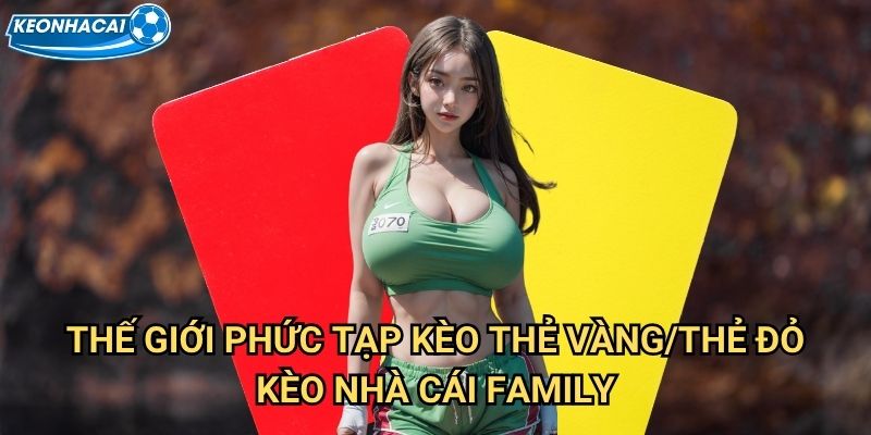 Kèo thẻ vàng/thẻ đỏ Kèo nhà cái family - Dự đoán kỷ luật sân cỏ chính xác 1 Thế giới phức tạp Kèo thẻ vàng/thẻ đỏ Kèo nhà cái family
