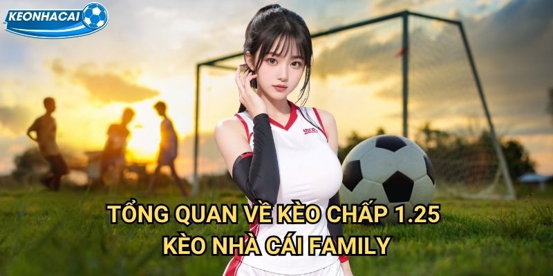 Kèo chấp 1.25 Kèo nhà cái family - Chinh phục handicap một và một phần tư 2 Tổng quan về Kèo chấp 1.25 Kèo nhà cái family