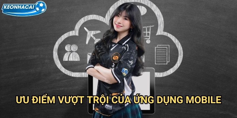 Tải app Kèo nhà cái family - Ứng dụng cá cược di động hàng đầu 3 Ưu điểm vượt trội của ứng dụng mobile