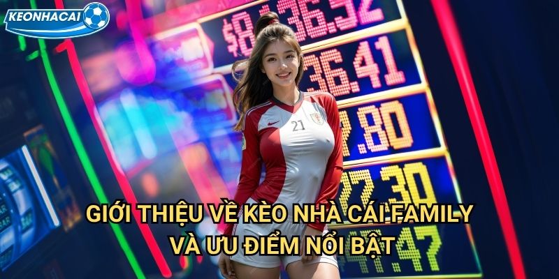 Trang chủ 24 Giới thiệu về Kèo nhà cái family và ưu điểm nổi bật