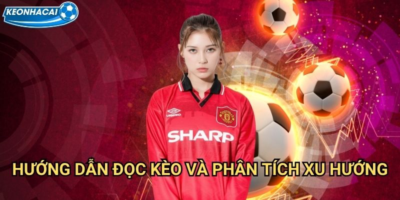 Hướng dẫn đọc Kèo và phân tích xu hướng