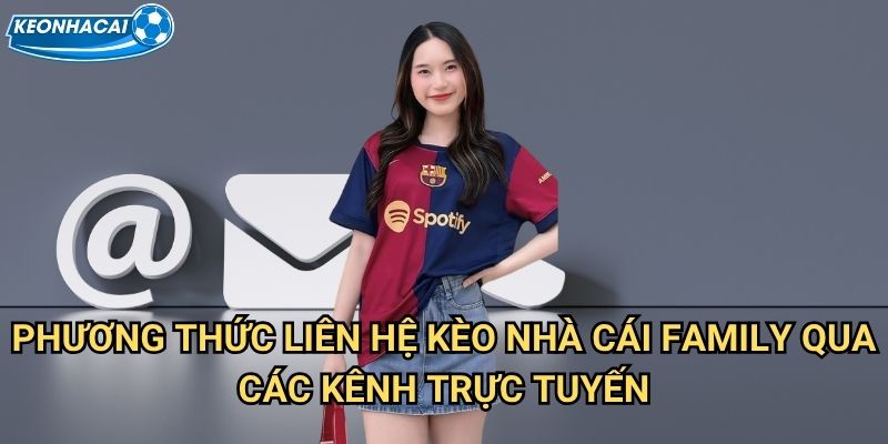 Phương thức liên hệ Kèo nhà cái family qua các kênh trực tuyến