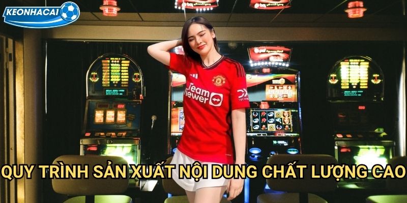 Quy trình sản xuất nội dung chất lượng cao
